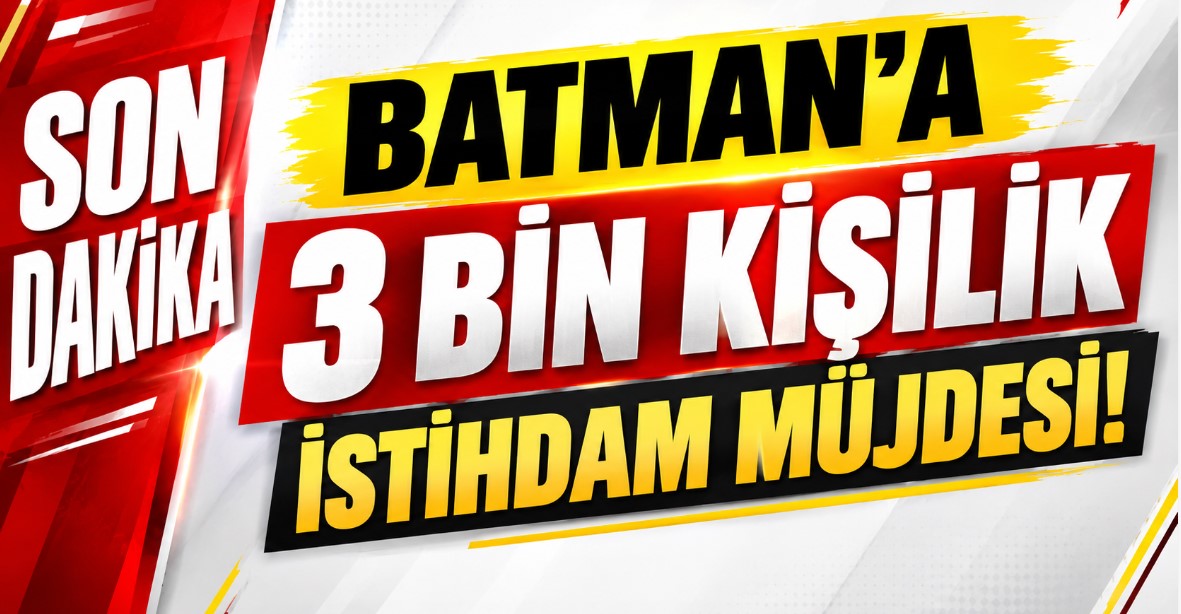 Batman’a 3 bin kişilik istihdam müjdesi!