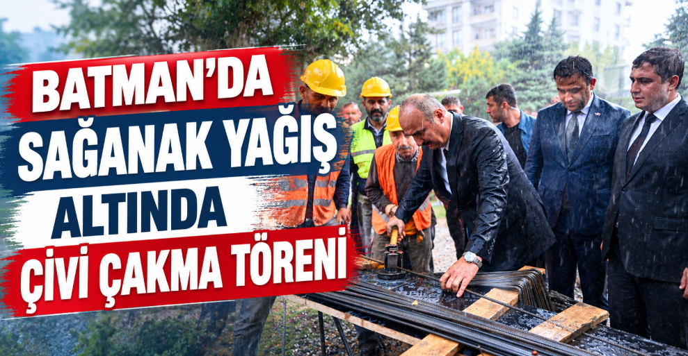 Batman’da sağanak yağış altında çivi çakma töreni