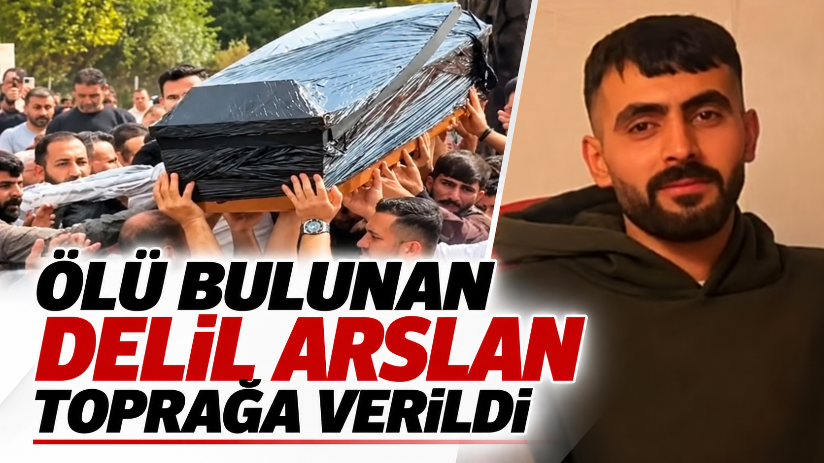 Ölü bulunan Delil Arslan  toprağa verildi